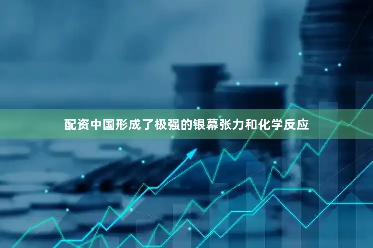 配资中国形成了极强的银幕张力和化学反应