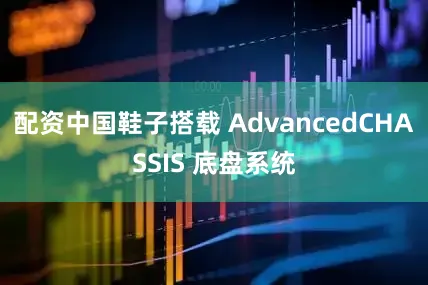配资中国鞋子搭载 AdvancedCHASSIS 底盘系统