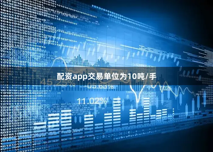 配资app交易单位为10吨/手