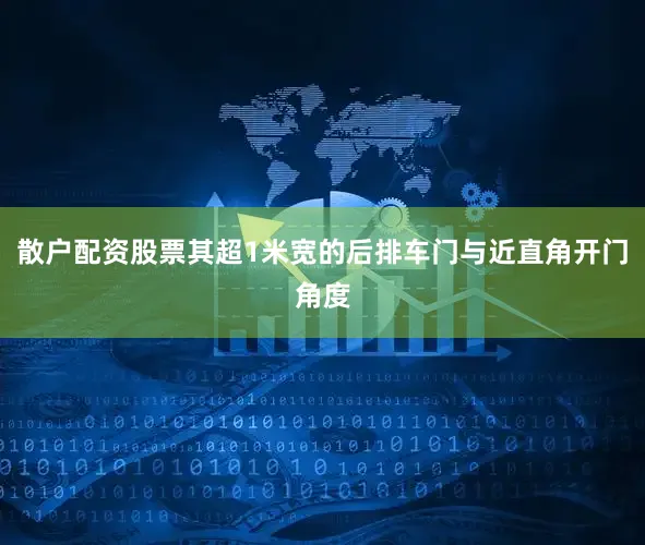 散户配资股票其超1米宽的后排车门与近直角开门角度