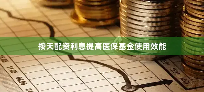 按天配资利息提高医保基金使用效能
