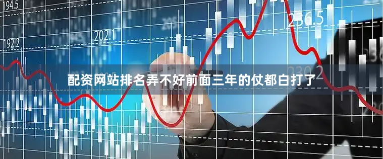 配资网站排名弄不好前面三年的仗都白打了