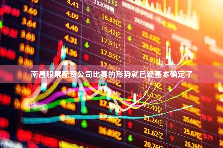 南昌股票配资公司比赛的形势就已经基本确定了