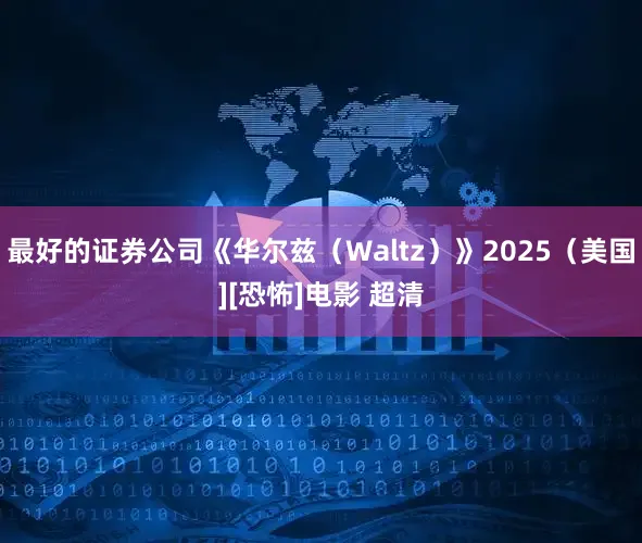 最好的证券公司《华尔兹（Waltz）》2025（美国][恐怖]电影 超清