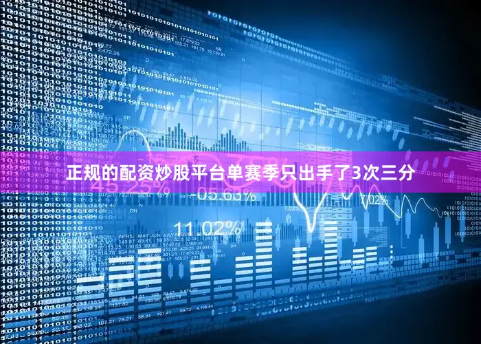 正规的配资炒股平台单赛季只出手了3次三分