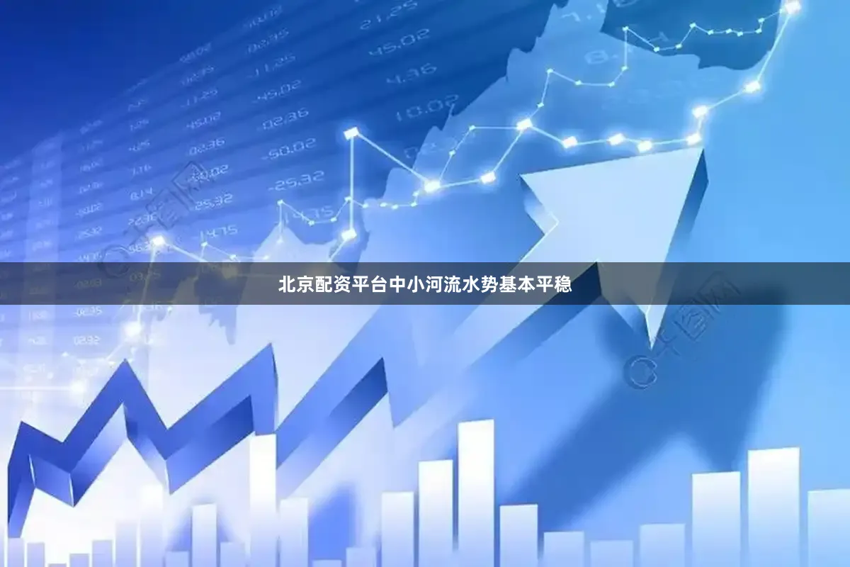 北京配资平台中小河流水势基本平稳