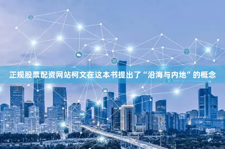 正规股票配资网站柯文在这本书提出了“沿海与内地”的概念